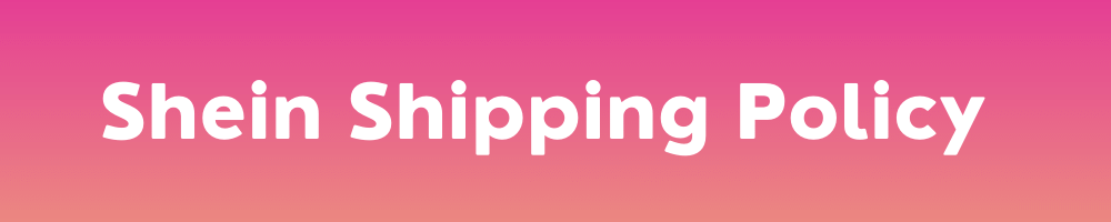 Shein Shipping Policy